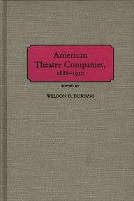 Title: American Theatre Companies, 1888-1930, Author: Weldon B. Durham