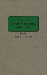 Title: American Theatre Companies, 1931-1986, Author: Weldon B. Durham