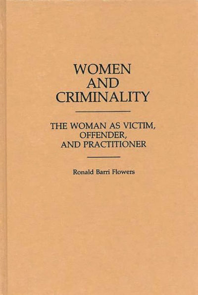 Women and Criminality: The Woman as Victim, Offender, and Practitioner