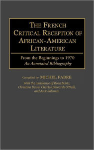 Title: The French Critical Reception of African-American Literature: From the Beginnings to 1970 An Annotated Bibliography, Author: Michel Fabre