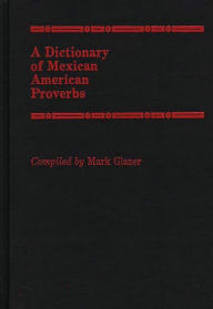 Title: A Dictionary of Mexican American Proverbs, Author: Mark Glazer