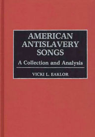 Title: American Antislavery Songs: A Collection and Analysis, Author: Vicki L. Eaklor