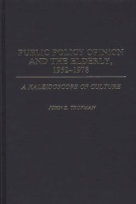 Title: Public Policy Opinion and the Elderly, 1952-1978: A Kaleidoscope of Culture, Author: Gershom Morningstar