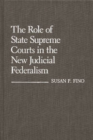 Title: The Role of State Supreme Courts in the New Judicial Federalism, Author: Susan P. Fino