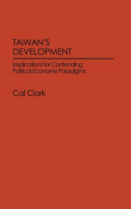 Title: Taiwan's Development: Implications for Contending Political Economy Paradigms, Author: Cal Clark