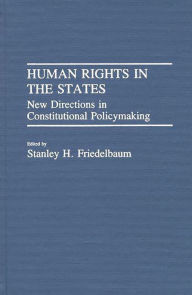Title: Human Rights in the States: New Directions in Constitutional Policymaking, Author: Stanley H. Friedelbaum