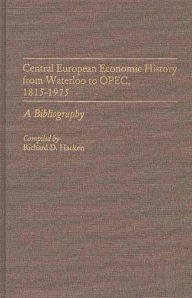 Title: Central European Economic History From Waterloo to OPEC, 1815-1975: A Bibliography, Author: Richard Hacken