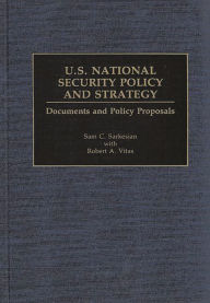 Title: U.S. National Security Policy and Strategy: Documents and Policy Proposals, Author: Sam C. Sarkesian