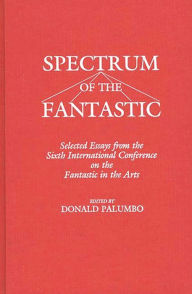 Title: Spectrum of the Fantastic: Selected Essays from the Sixth International Conference on the Fantastic in the Arts, Author: Bloomsbury Academic
