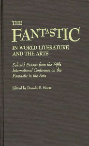 Title: The Fantastic in World Literature and the Arts: Selected Essays from the Fifth International Conference on the Fantastic in the Arts, Author: Donald Morse