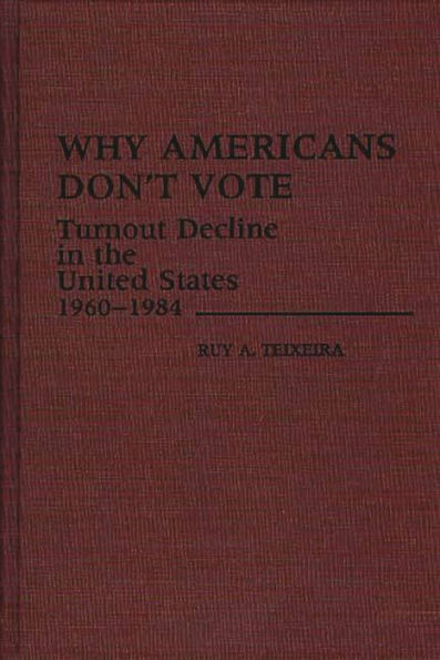 Why Americans Don't Vote: Turnout Decline in the United States, 1960-1984