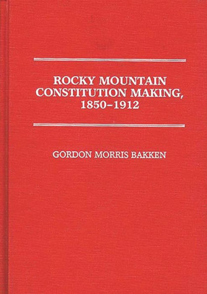 Rocky Mountain Constitution Making, 1850-1912