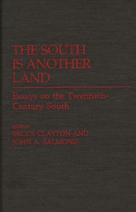 Title: The South Is Another Land: Essays on the Twentieth-Century South, Author: Bruce L. Clayton