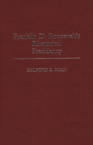 Title: Franklin D. Roosevelt's Rhetorical Presidency, Author: Halford R. Ryan