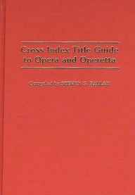 Title: Cross Index Title Guide to Opera and Operetta, Author: Steve Pallay