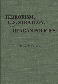 Title: Terrorism, U.S. Strategy, and Reagan Policies, Author: Marc A. Celmer