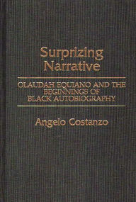 Title: Surprizing Narrative: Olaudah Equiano and the Beginnings of Black Autobiography / Edition 1, Author: Angelo Costanzo