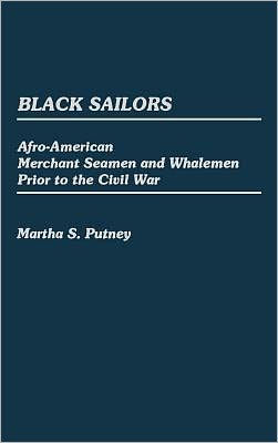 Black Sailors: Afro-American Merchant Seamen and Whalemen Prior to the Civil War