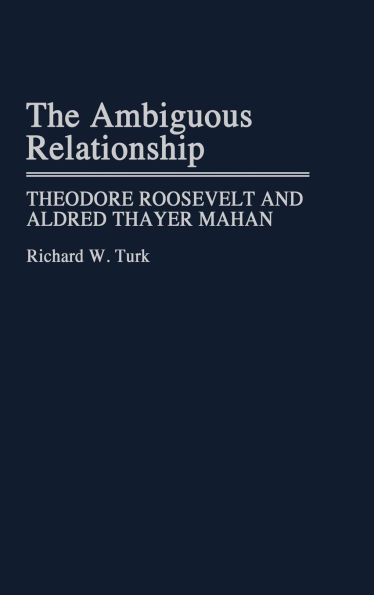 The Ambiguous Relationship: Theodore Roosevelt and Alfred Thayer Mahan