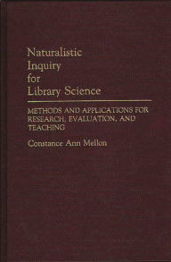 Title: Naturalistic Inquiry for Library Science: Methods and Applications for Research, Evaluation, and Teaching, Author: Constance Mellon