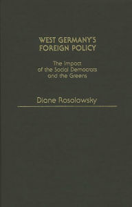 Title: West Germany's Foreign Policy: The Impact of the Social Democrats and The Greens, Author: Diane Rosolowsky