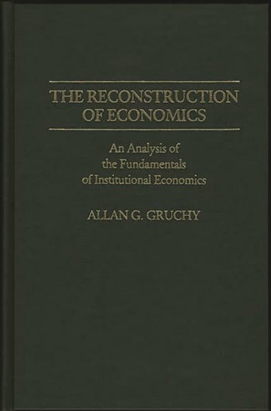 The Reconstruction of Economics: An Analysis of the Fundamentals of Institutional Economics