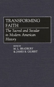 Title: Transforming Faith: The Sacred and Secular in Modern American History, Author: Miles L. Bradbury