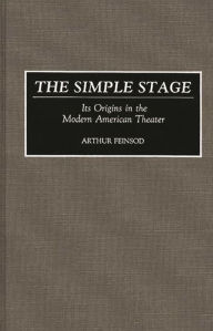 Title: The Simple Stage: Its Origins in the Modern American Theater, Author: Arthur Feinsod