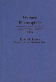 Title: Women Philosophers: A Bio-Critical Source Book, Author: Ethel Kersey