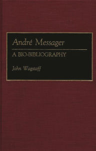 Title: Andre Messager: A Bio-Bibliography, Author: John Wagstaff