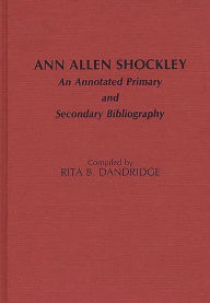 Title: Ann Allen Shockley: An Annotated Primary and Secondary Bibliography, Author: Rita B. Dandridge