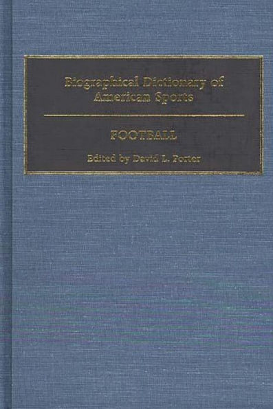 Biographical Dictionary of American Sports: Football