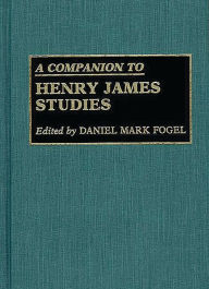 Title: A Companion to Henry James Studies, Author: Daniel M. Fogel