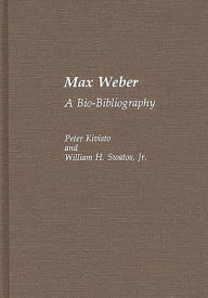 Title: Max Weber: A Bio-Bibliography, Author: Peter Kivisto