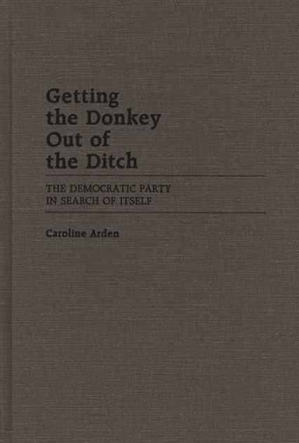 Getting the Donkey Out of the Ditch: The Democratic Party in Search of ...