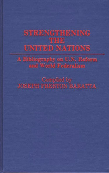 Strengthening the United Nations: A Bibliography on U.N. Reform and World Federalism