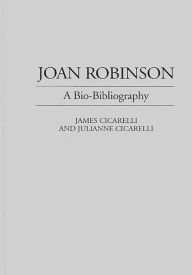 Title: Joan Robinson: A Bio-Bibliography / Edition 1, Author: James Cicarelli