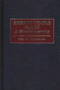 Title: Shirley Temple Black: A Bio-Bibliography, Author: Patsy G. Hammontree