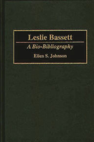 Title: Leslie Bassett: A Bio-Bibliography, Author: Ellen S. Johnson