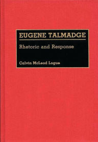 Title: Eugene Talmadge: Rhetoric and Response, Author: Calvin Logue