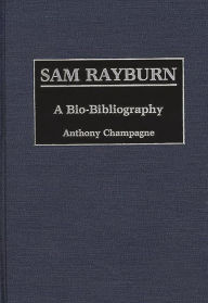 Title: Sam Rayburn: A Bio-Bibliography, Author: Anthony Martin Champagne