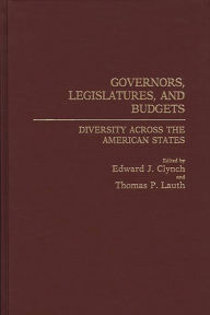Title: Governors, Legislatures, and Budgets: Diversity Across the American States, Author: Edward J. Clynch