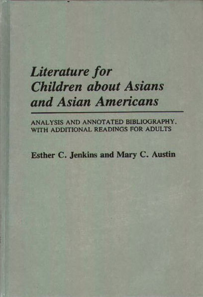 Literature for Children about Asians and Asian Americans: Analysis and Annotated Bibliography, with Additional Readings for Adults