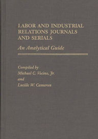 Title: Labor and Industrial Relations Journals and Serials: An Analytical Guide, Author: Lucille W. Cameron