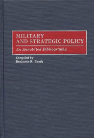 Title: Military and Strategic Policy: An Annotated Bibliography, Author: Benjamin R. Beede