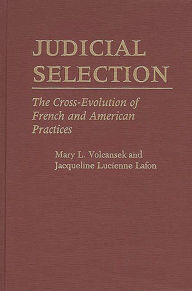 Title: Judicial Selection: The Cross-Evolution of French and American Practices, Author: Jaquelin Lafon