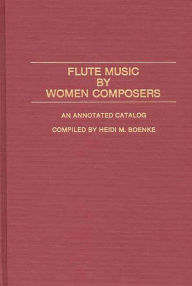 Title: Flute Music by Women Composers: An Annotated Catalog, Author: H Alais Boenke