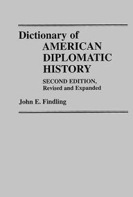 Title: Dictionary of American Diplomatic History, Author: John E. Findling