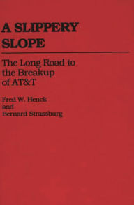 Title: A Slippery Slope: The Long Road to the Breakup of AT&T, Author: Betty Henck