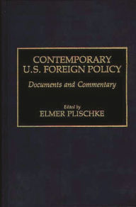 Title: Contemporary U.S. Foreign Policy: Documents and Commentary, Author: Elmer Plischke